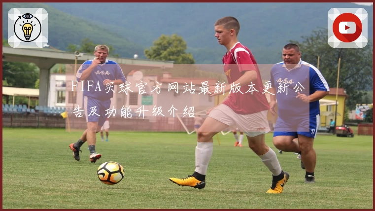 FIFA买球官方网站最新版本更新公告及功能升级介绍