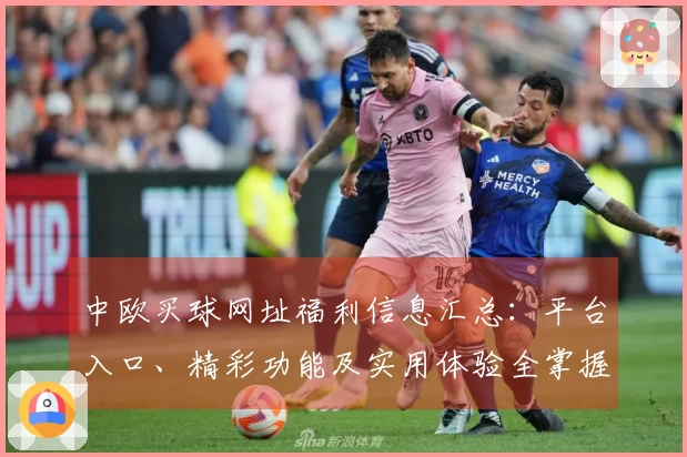 中欧买球网址福利信息汇总：平台入口、精彩功能及实用体验全掌握