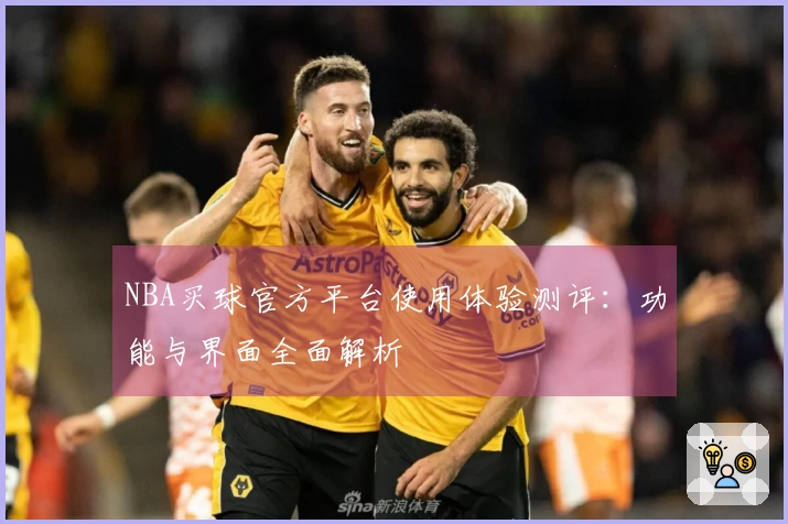 NBA买球官方平台使用体验测评：功能与界面全面解析